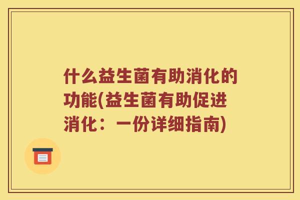 什么益生菌有助消化的功能(益生菌有助促进消化：一份详细指南)