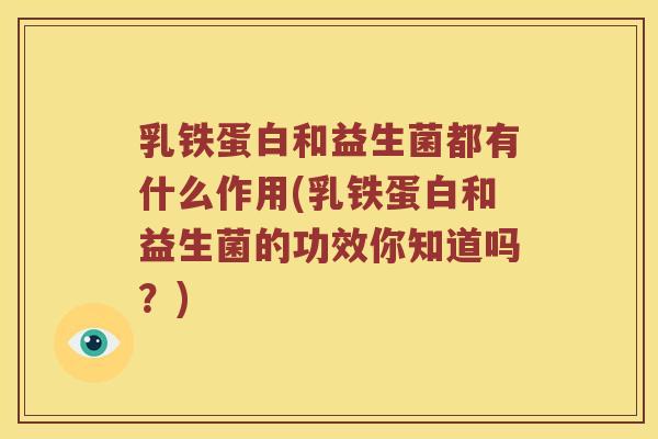 乳铁蛋白和益生菌都有什么作用(乳铁蛋白和益生菌的功效你知道吗？)