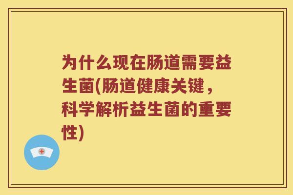 为什么现在肠道需要益生菌(肠道健康关键，科学解析益生菌的重要性)