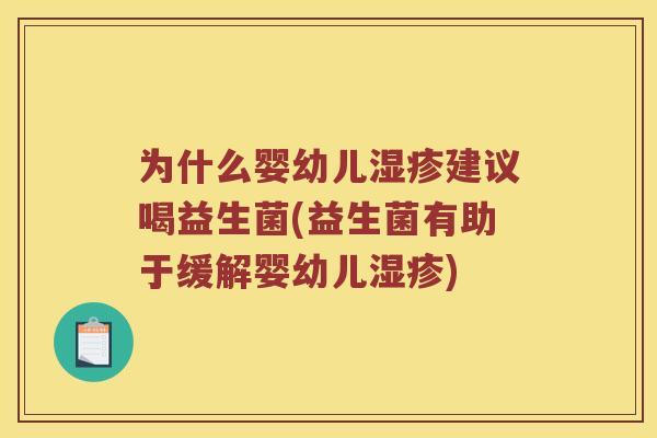 为什么婴幼儿湿疹建议喝益生菌(益生菌有助于缓解婴幼儿湿疹)
