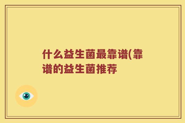 什么益生菌最靠谱(靠谱的益生菌推荐