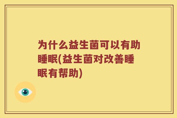 为什么益生菌可以有助睡眠(益生菌对改善睡眠有帮助)