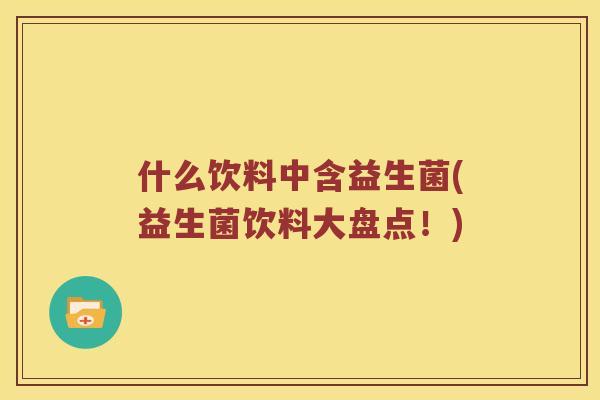 什么饮料中含益生菌(益生菌饮料大盘点！)