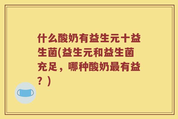 什么酸奶有益生元十益生菌(益生元和益生菌充足，哪种酸奶最有益？)