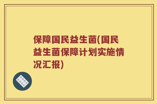 保障国民益生菌(国民益生菌保障计划实施情况汇报)