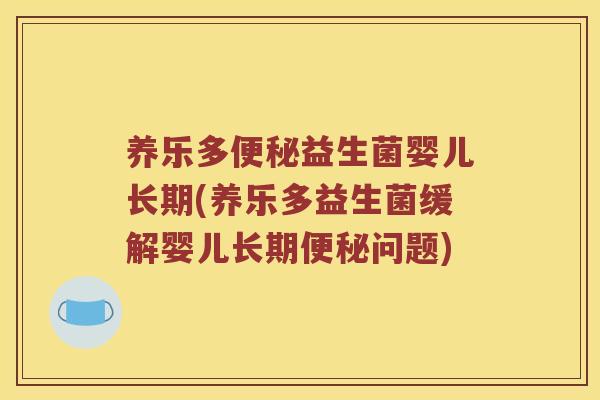 养乐多便秘益生菌婴儿长期(养乐多益生菌缓解婴儿长期便秘问题)
