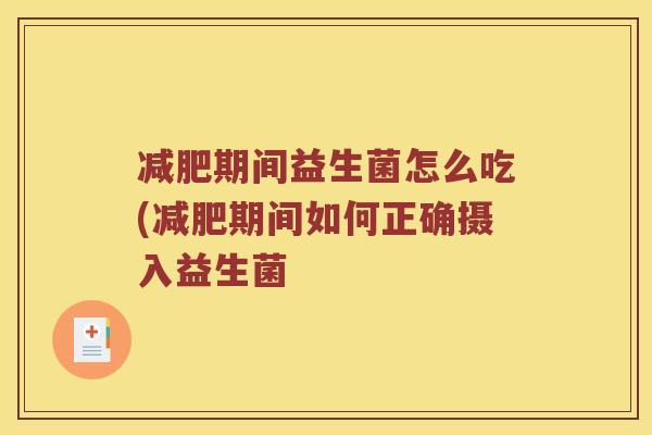期间益生菌怎么吃(期间如何正确摄入益生菌 期间益生菌怎么吃(期间如何正确摄入益生菌
