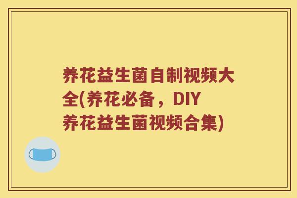 养花益生菌自制视频大全(养花必备，DIY养花益生菌视频合集)