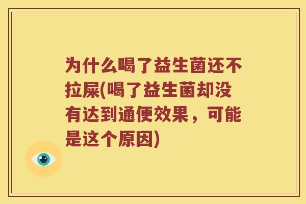 为什么喝了益生菌还不拉屎(喝了益生菌却没有达到通便效果，可能是这个原因)