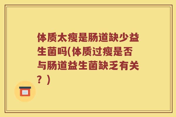 体质太瘦是肠道缺少益生菌吗(体质过瘦是否与肠道益生菌缺乏有关？)