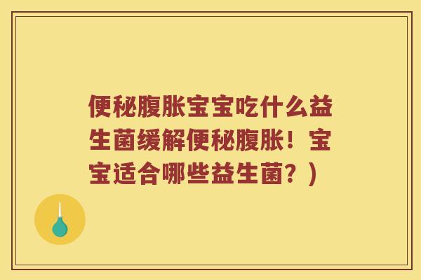 宝宝吃什么益生菌缓解!宝宝适合哪些益生菌?) 宝宝吃什么益生菌缓解!宝宝适合哪些益生菌?)