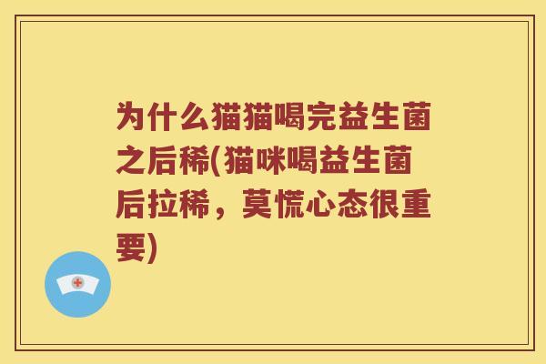 为什么猫猫喝完益生菌之后稀(猫咪喝益生菌后拉稀，莫慌心态很重要)