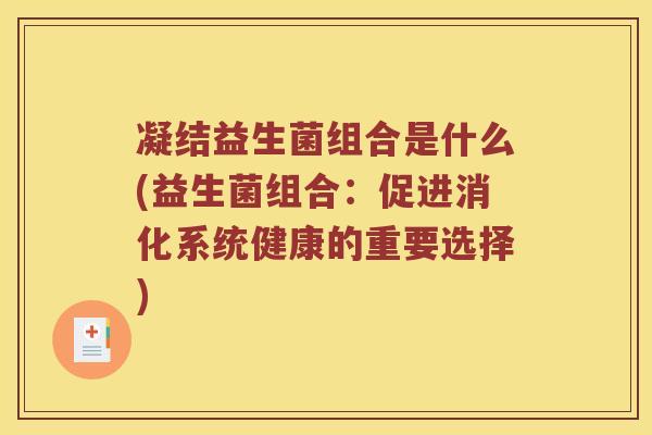 凝结益生菌组合是什么(益生菌组合：促进消化系统健康的重要选择)