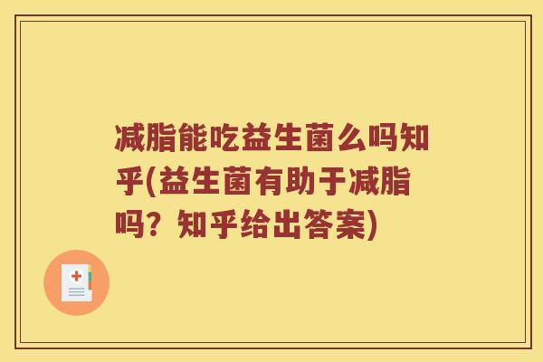 减脂能吃益生菌么吗知乎(益生菌有助于减脂吗？知乎给出答案)