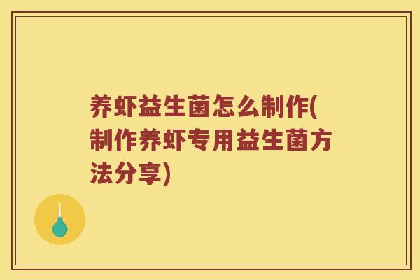 养虾益生菌怎么制作(制作养虾专用益生菌方法分享)