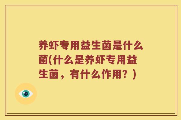 养虾专用益生菌是什么菌(什么是养虾专用益生菌，有什么作用？)