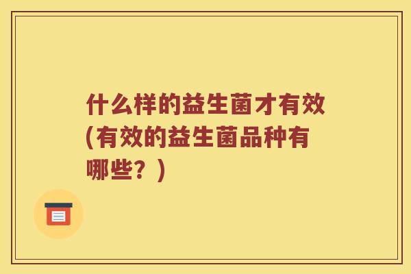 什么样的益生菌才有效(有效的益生菌品种有哪些？)