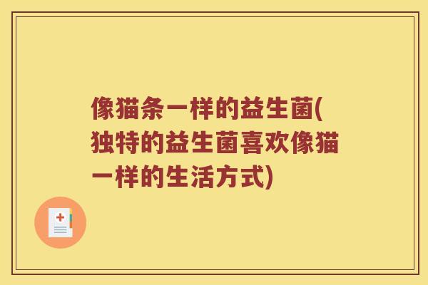 像猫条一样的益生菌(独特的益生菌喜欢像猫一样的生活方式)