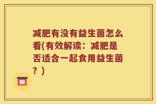 减肥有没有益生菌怎么看(有效解读：减肥是否适合一起食用益生菌？)