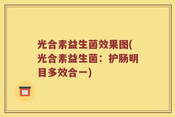 光合素益生菌效果图(光合素益生菌：护肠明目多效合一)