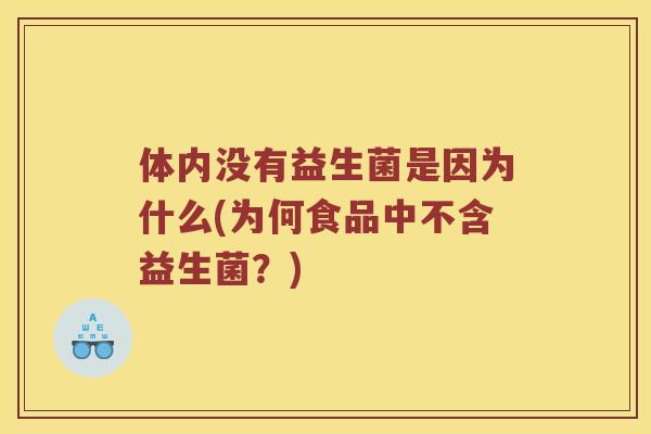 体内没有益生菌是因为什么(为何食品中不含益生菌？)