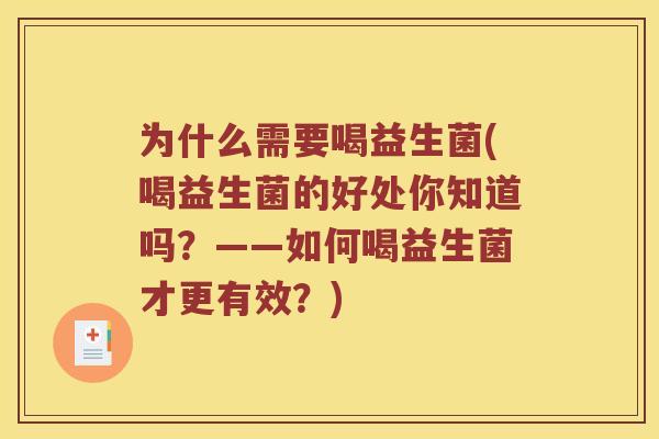 为什么需要喝益生菌(喝益生菌的好处你知道吗？——如何喝益生菌才更有效？)