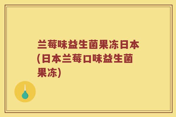 兰莓味益生菌果冻日本(日本兰莓口味益生菌果冻) 兰莓味益生菌果冻日本(日本兰莓口味益生菌果冻)