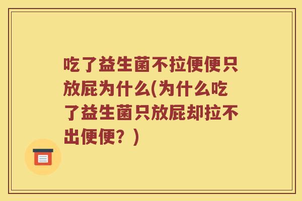 吃了益生菌不拉便便只放屁为什么(为什么吃了益生菌只放屁却拉不出便便？)
