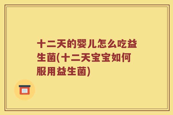 十二天的婴儿怎么吃益生菌(十二天宝宝如何服用益生菌)