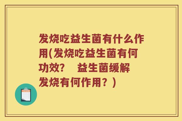 发烧吃益生菌有什么作用(发烧吃益生菌有何功效？  益生菌缓解发烧有何作用？)