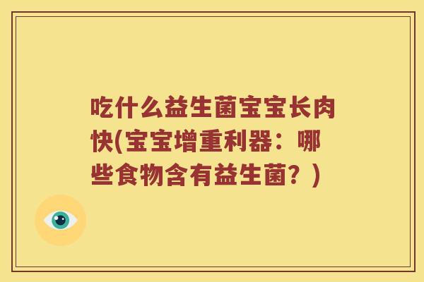 吃什么益生菌宝宝长肉快(宝宝增重利器：哪些食物含有益生菌？)