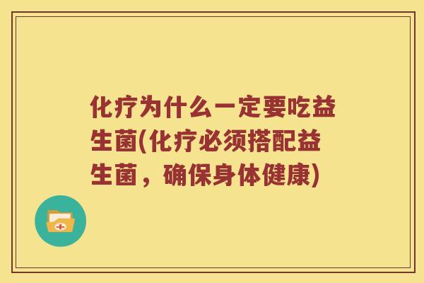 化疗为什么一定要吃益生菌(化疗必须搭配益生菌，确保身体健康)