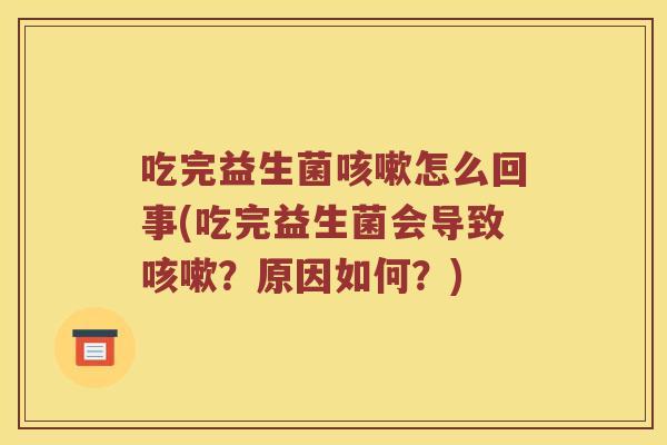 吃完益生菌怎么回事(吃完益生菌会导致?原因如何?) 吃完益生菌怎么回事(吃完益生菌会导致?原因如何?)