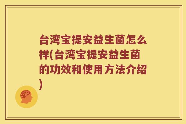 台湾宝提安益生菌怎么样(台湾宝提安益生菌的功效和使用方法介绍)