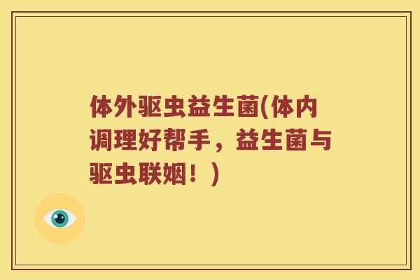 体外驱虫益生菌(体内调理好帮手，益生菌与驱虫联姻！)