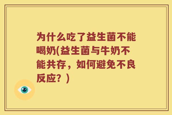 为什么吃了益生菌不能喝奶(益生菌与牛奶不能共存,如何避免不良反应?) 为什么吃了益生菌不能喝奶(益生菌与牛奶不能共存,如何避免不良反应?)