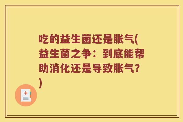 吃的益生菌还是胀气(益生菌之争：到底能帮助消化还是导致胀气？)