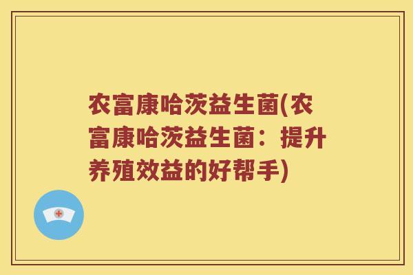 农富康哈茨益生菌(农富康哈茨益生菌：提升养殖效益的好帮手)