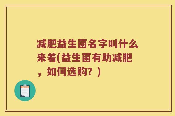 减肥益生菌名字叫什么来着(益生菌有助减肥，如何选购？)