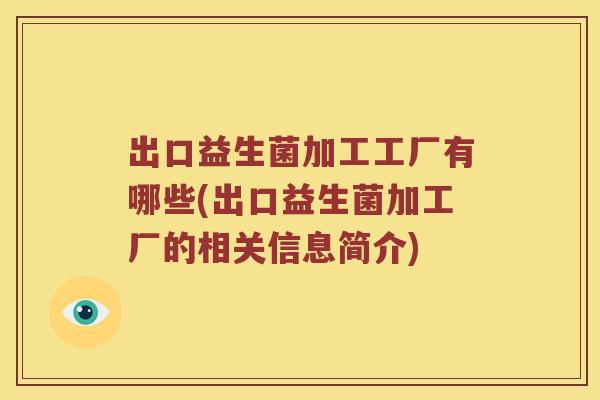 出口益生菌加工工厂有哪些(出口益生菌加工厂的相关信息简介)