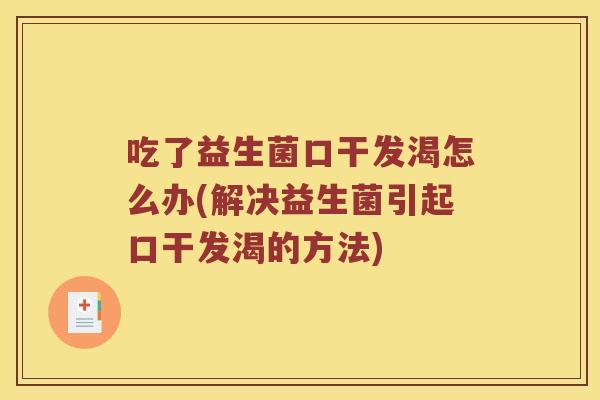 吃了益生菌口干发渴怎么办(解决益生菌引起口干发渴的方法)