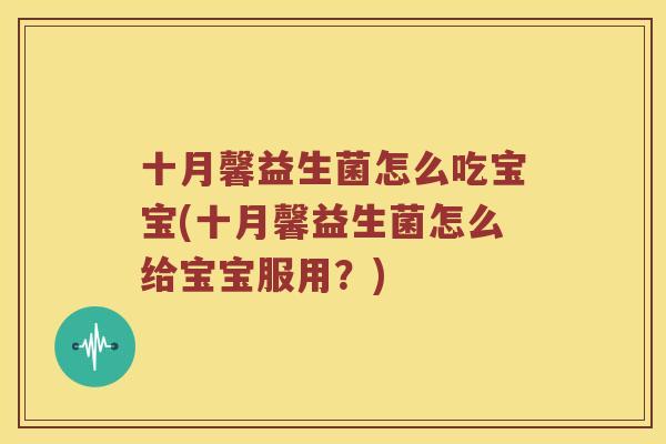 十月馨益生菌怎么吃宝宝(十月馨益生菌怎么给宝宝服用？)