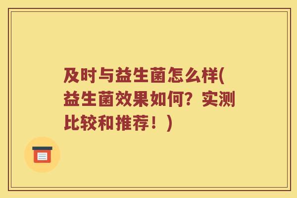 及时与益生菌怎么样(益生菌效果如何？实测比较和推荐！)