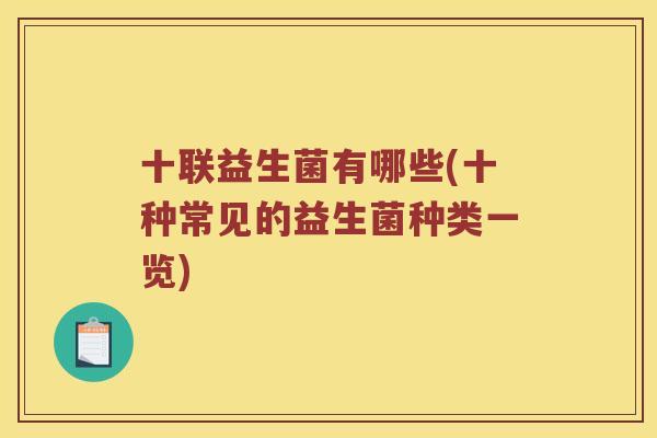 十联益生菌有哪些(十种常见的益生菌种类一览)