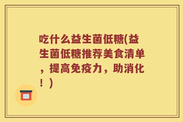 吃什么益生菌低糖(益生菌低糖推荐美食清单，提高免疫力，助消化！)