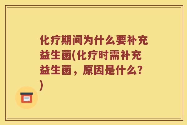 化疗期间为什么要补充益生菌(化疗时需补充益生菌，原因是什么？)