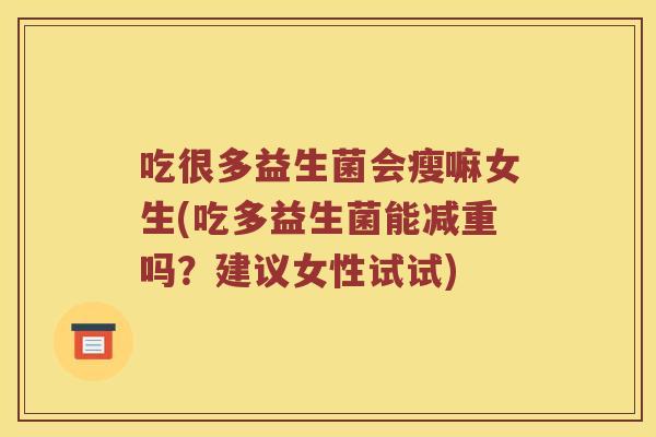 吃很多益生菌会瘦嘛女生(吃多益生菌能减重吗？建议女性试试)