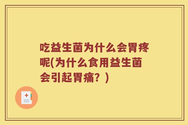 吃益生菌为什么会胃疼呢(为什么食用益生菌会引起胃痛？)