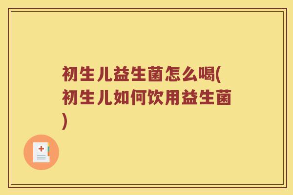 初生儿益生菌怎么喝(初生儿如何饮用益生菌)