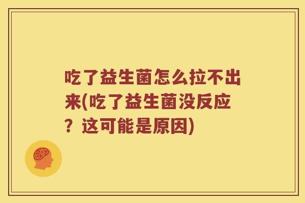 吃了益生菌怎么拉不出来(吃了益生菌没反应？这可能是原因)